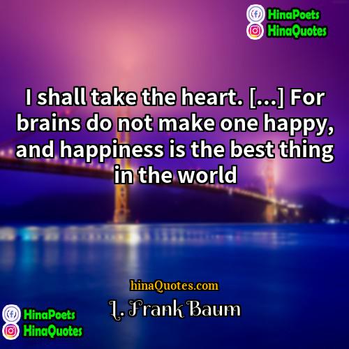 L Frank Baum Quotes | I shall take the heart. [...] For